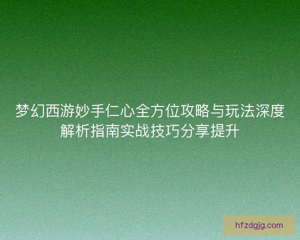 梦幻西游妙手仁心全方位攻略与玩法深度解析指南实战技巧分享提升